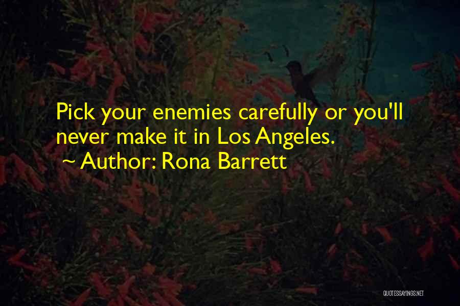 Rona Barrett Quotes: Pick Your Enemies Carefully Or You'll Never Make It In Los Angeles.