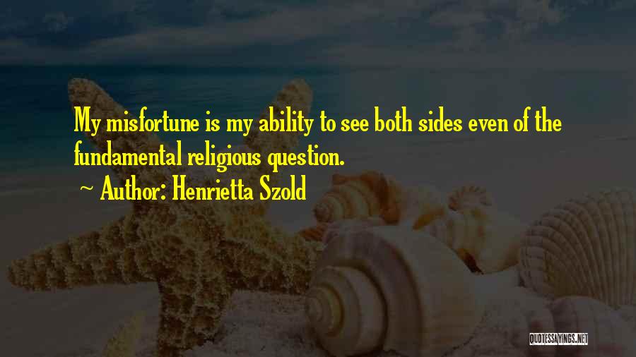 Henrietta Szold Quotes: My Misfortune Is My Ability To See Both Sides Even Of The Fundamental Religious Question.