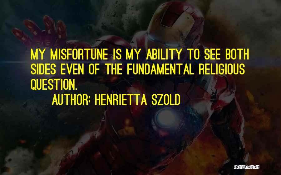 Henrietta Szold Quotes: My Misfortune Is My Ability To See Both Sides Even Of The Fundamental Religious Question.