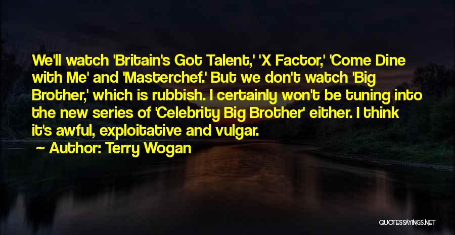 Terry Wogan Quotes: We'll Watch 'britain's Got Talent,' 'x Factor,' 'come Dine With Me' And 'masterchef.' But We Don't Watch 'big Brother,' Which