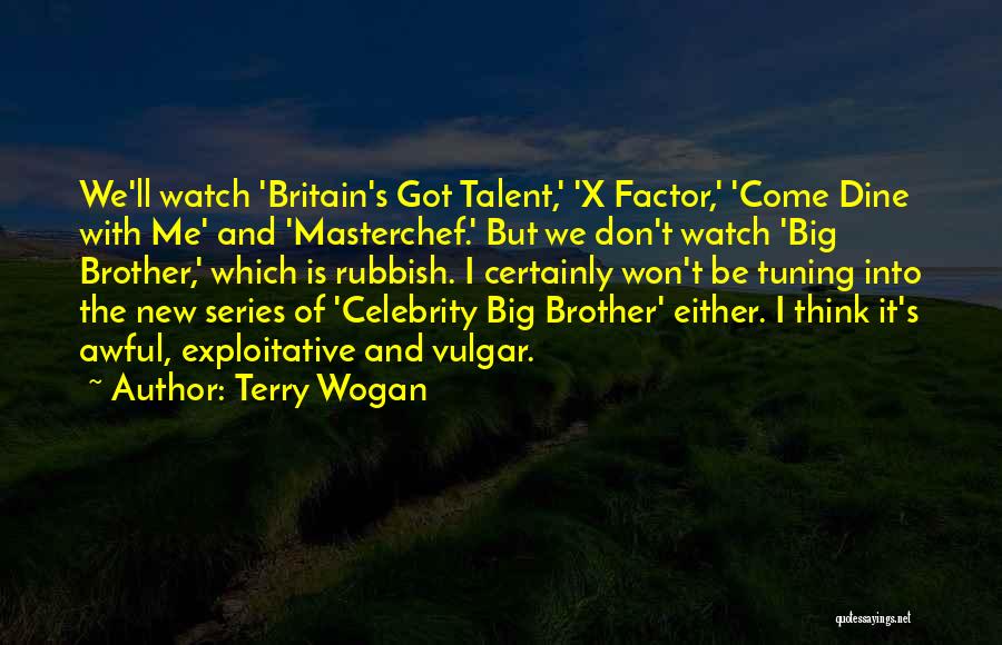 Terry Wogan Quotes: We'll Watch 'britain's Got Talent,' 'x Factor,' 'come Dine With Me' And 'masterchef.' But We Don't Watch 'big Brother,' Which