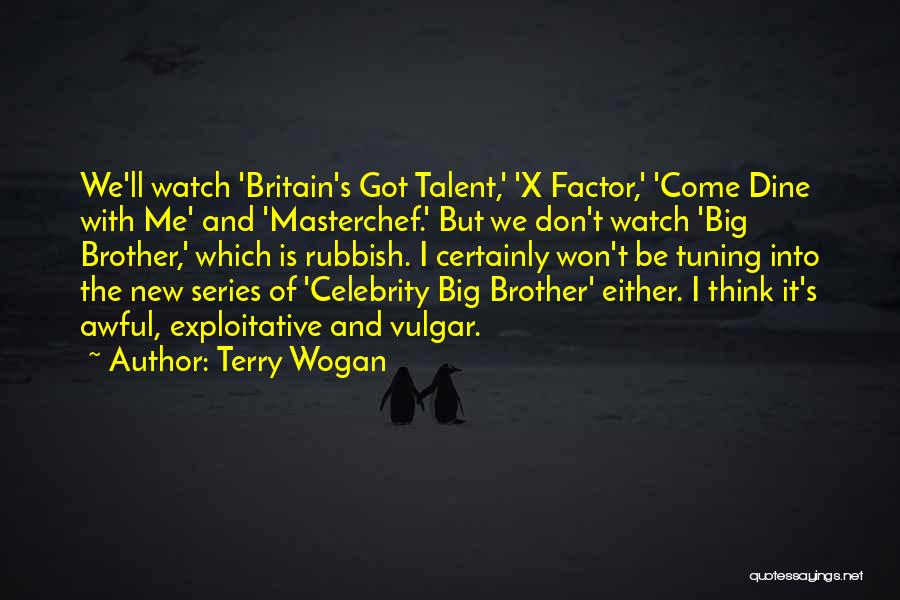 Terry Wogan Quotes: We'll Watch 'britain's Got Talent,' 'x Factor,' 'come Dine With Me' And 'masterchef.' But We Don't Watch 'big Brother,' Which