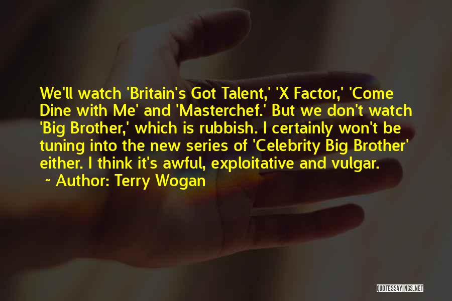 Terry Wogan Quotes: We'll Watch 'britain's Got Talent,' 'x Factor,' 'come Dine With Me' And 'masterchef.' But We Don't Watch 'big Brother,' Which