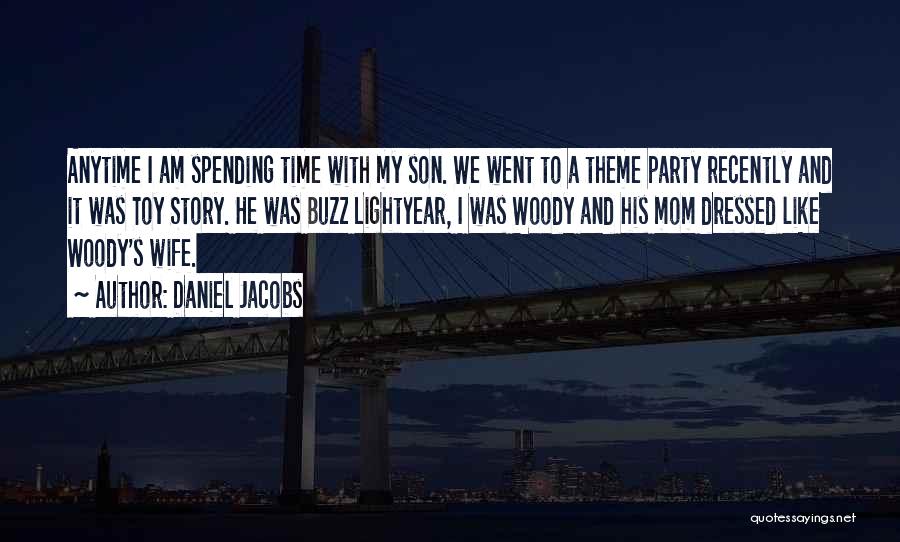 Daniel Jacobs Quotes: Anytime I Am Spending Time With My Son. We Went To A Theme Party Recently And It Was Toy Story.