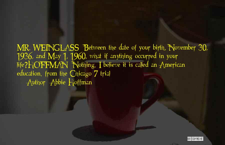 Abbie Hoffman Quotes: Mr. Weinglass: Between The Date Of Your Birth, November 30, 1936, And May 1, 1960, What If Anything Occurred In