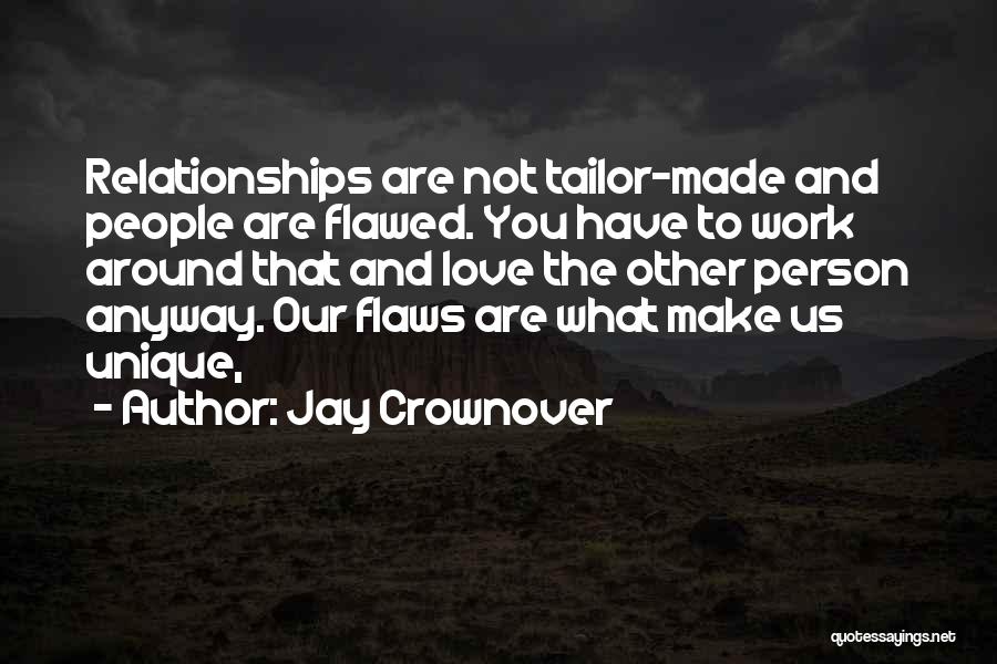 Jay Crownover Quotes: Relationships Are Not Tailor-made And People Are Flawed. You Have To Work Around That And Love The Other Person Anyway.