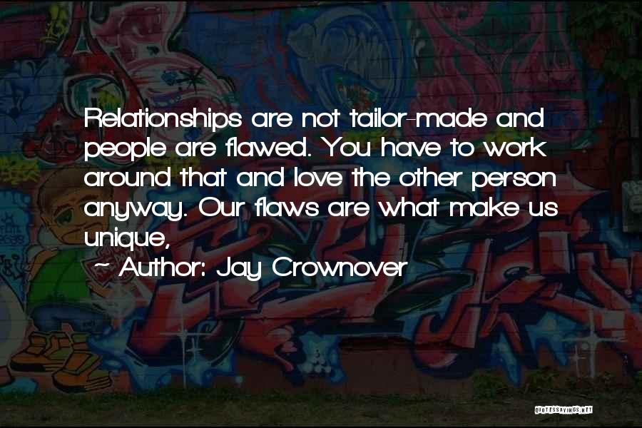 Jay Crownover Quotes: Relationships Are Not Tailor-made And People Are Flawed. You Have To Work Around That And Love The Other Person Anyway.