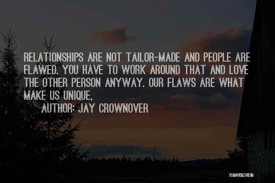 Jay Crownover Quotes: Relationships Are Not Tailor-made And People Are Flawed. You Have To Work Around That And Love The Other Person Anyway.
