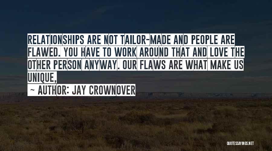 Jay Crownover Quotes: Relationships Are Not Tailor-made And People Are Flawed. You Have To Work Around That And Love The Other Person Anyway.
