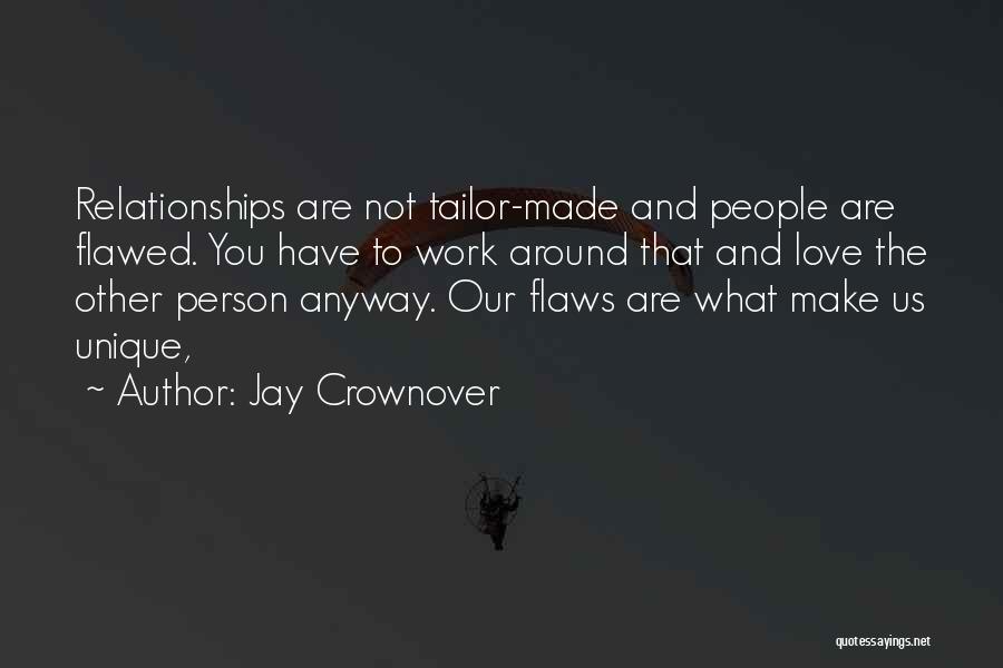 Jay Crownover Quotes: Relationships Are Not Tailor-made And People Are Flawed. You Have To Work Around That And Love The Other Person Anyway.