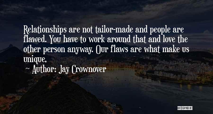 Jay Crownover Quotes: Relationships Are Not Tailor-made And People Are Flawed. You Have To Work Around That And Love The Other Person Anyway.