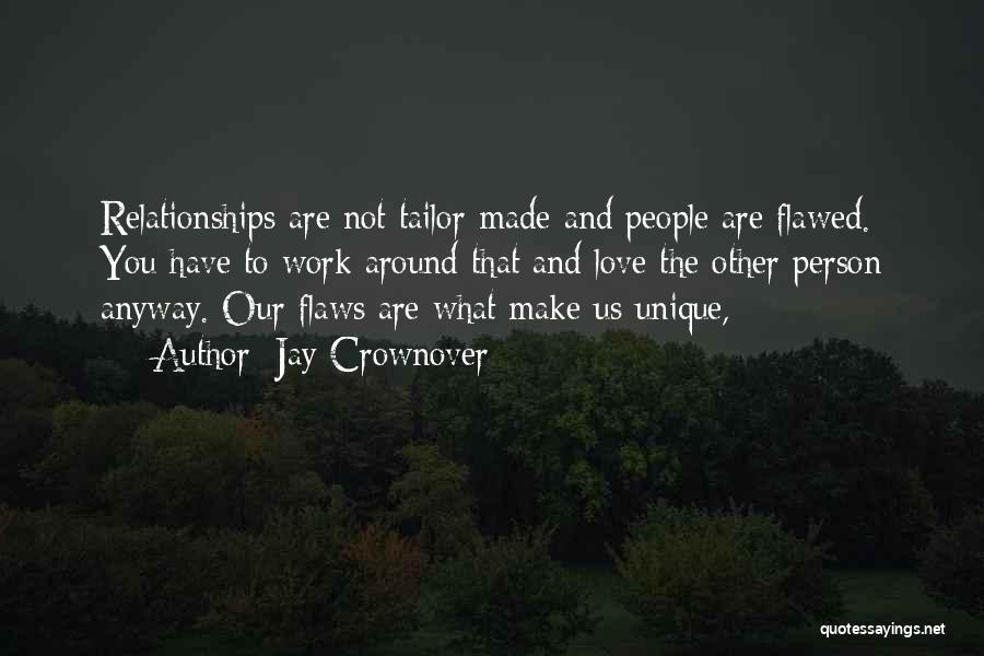 Jay Crownover Quotes: Relationships Are Not Tailor-made And People Are Flawed. You Have To Work Around That And Love The Other Person Anyway.