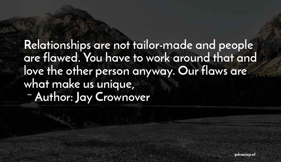 Jay Crownover Quotes: Relationships Are Not Tailor-made And People Are Flawed. You Have To Work Around That And Love The Other Person Anyway.