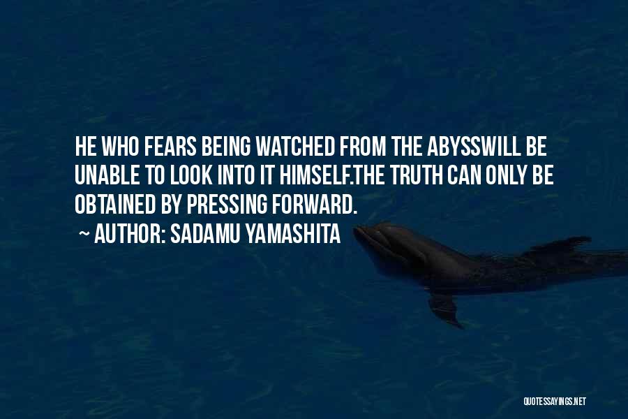 Sadamu Yamashita Quotes: He Who Fears Being Watched From The Abysswill Be Unable To Look Into It Himself.the Truth Can Only Be Obtained