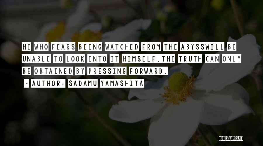 Sadamu Yamashita Quotes: He Who Fears Being Watched From The Abysswill Be Unable To Look Into It Himself.the Truth Can Only Be Obtained