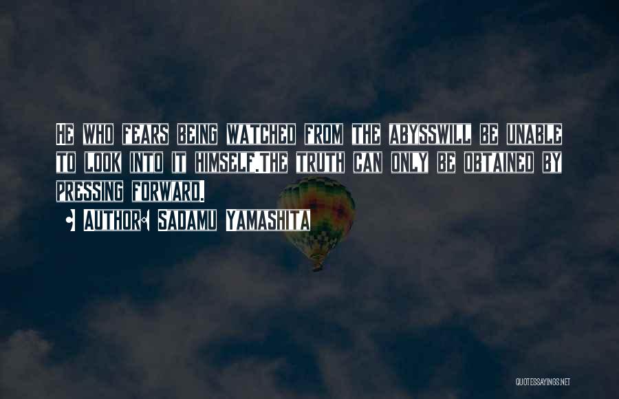 Sadamu Yamashita Quotes: He Who Fears Being Watched From The Abysswill Be Unable To Look Into It Himself.the Truth Can Only Be Obtained