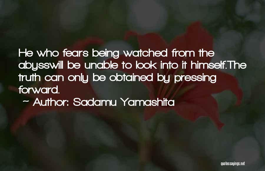 Sadamu Yamashita Quotes: He Who Fears Being Watched From The Abysswill Be Unable To Look Into It Himself.the Truth Can Only Be Obtained