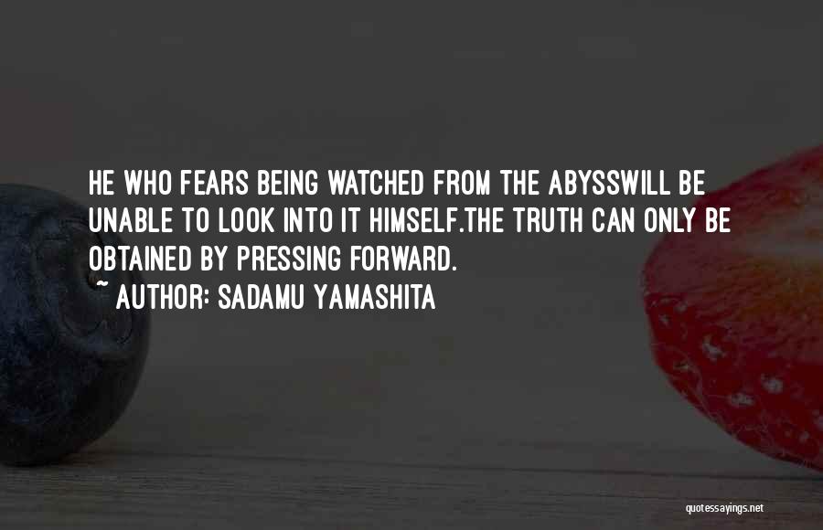 Sadamu Yamashita Quotes: He Who Fears Being Watched From The Abysswill Be Unable To Look Into It Himself.the Truth Can Only Be Obtained