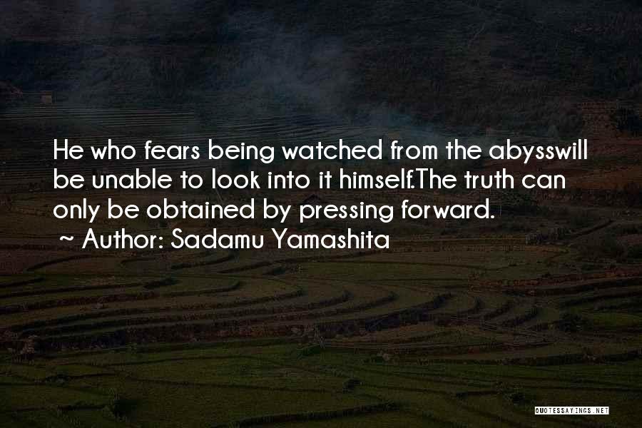 Sadamu Yamashita Quotes: He Who Fears Being Watched From The Abysswill Be Unable To Look Into It Himself.the Truth Can Only Be Obtained