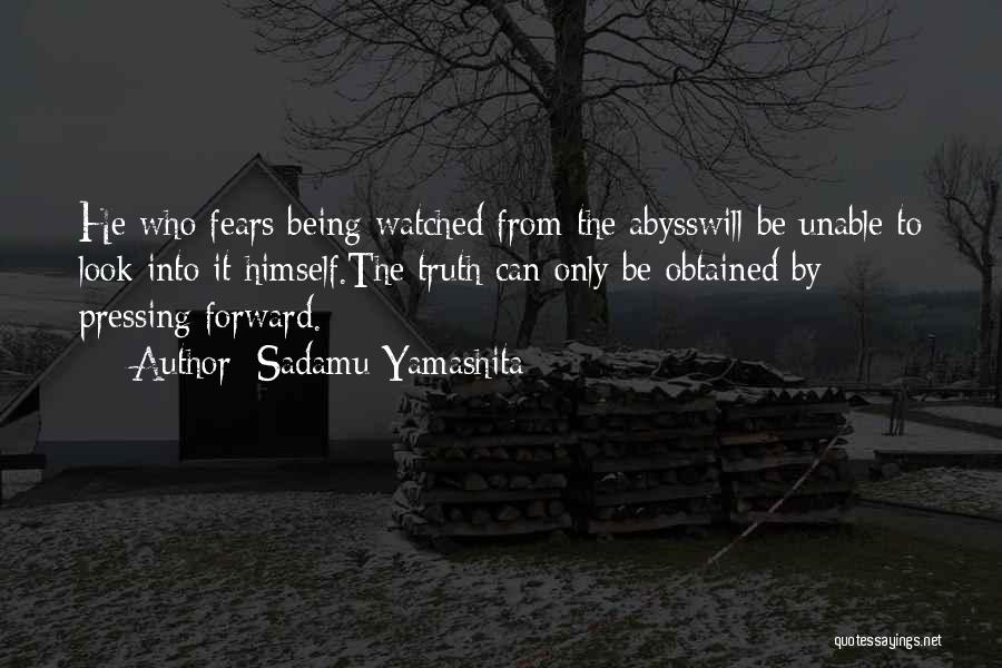 Sadamu Yamashita Quotes: He Who Fears Being Watched From The Abysswill Be Unable To Look Into It Himself.the Truth Can Only Be Obtained