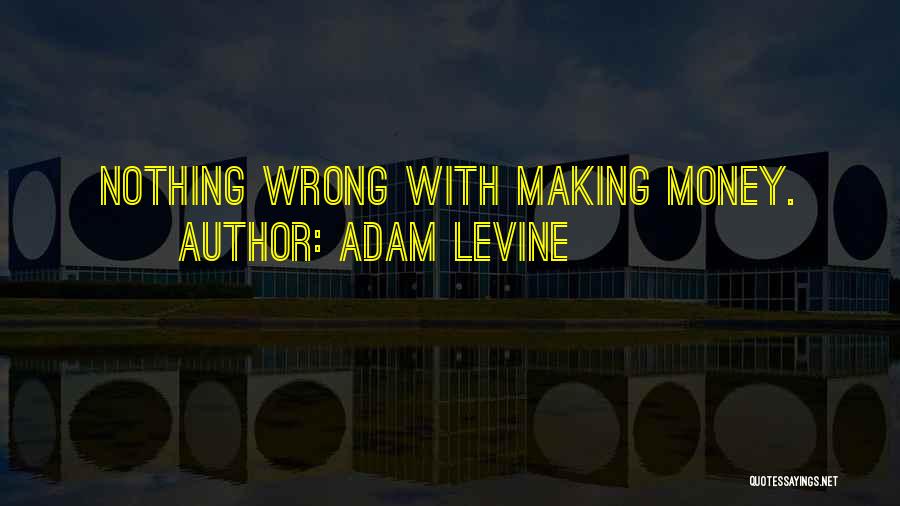 Adam Levine Quotes: Nothing Wrong With Making Money.