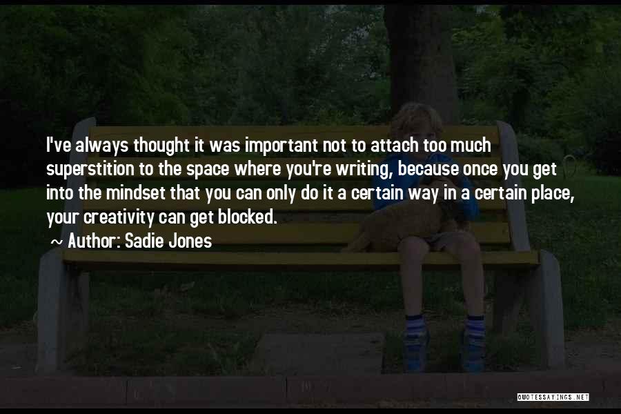 Sadie Jones Quotes: I've Always Thought It Was Important Not To Attach Too Much Superstition To The Space Where You're Writing, Because Once