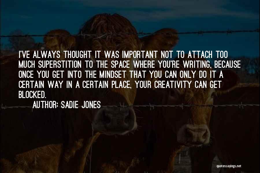 Sadie Jones Quotes: I've Always Thought It Was Important Not To Attach Too Much Superstition To The Space Where You're Writing, Because Once