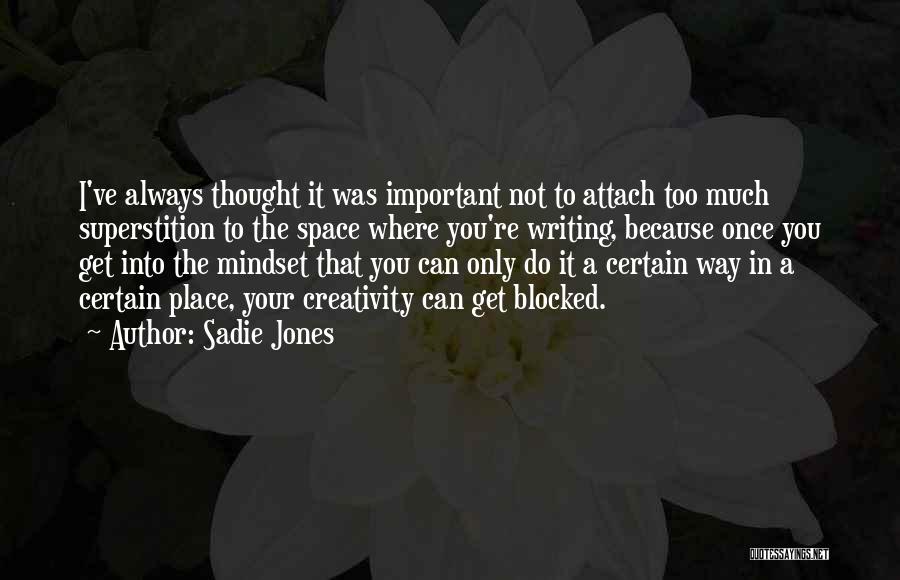 Sadie Jones Quotes: I've Always Thought It Was Important Not To Attach Too Much Superstition To The Space Where You're Writing, Because Once