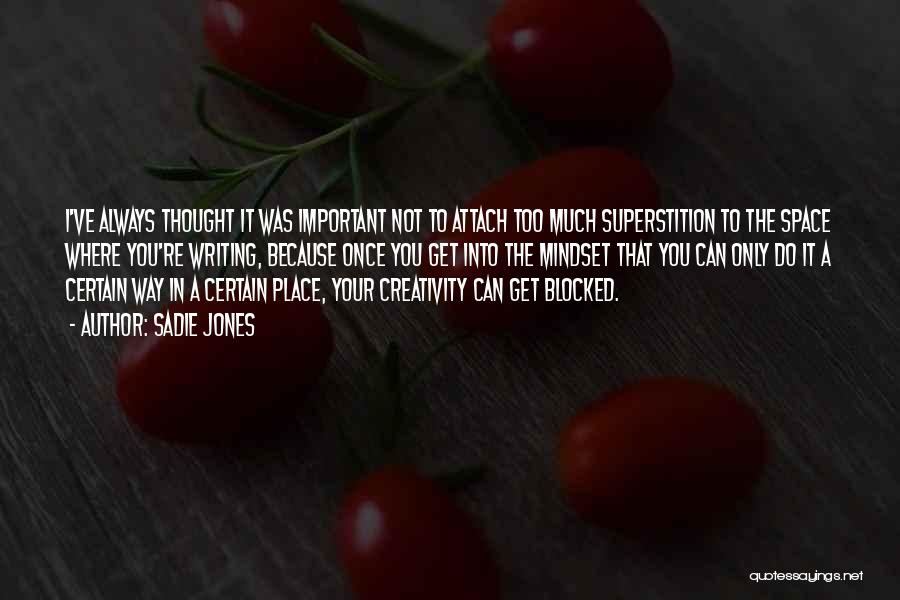 Sadie Jones Quotes: I've Always Thought It Was Important Not To Attach Too Much Superstition To The Space Where You're Writing, Because Once