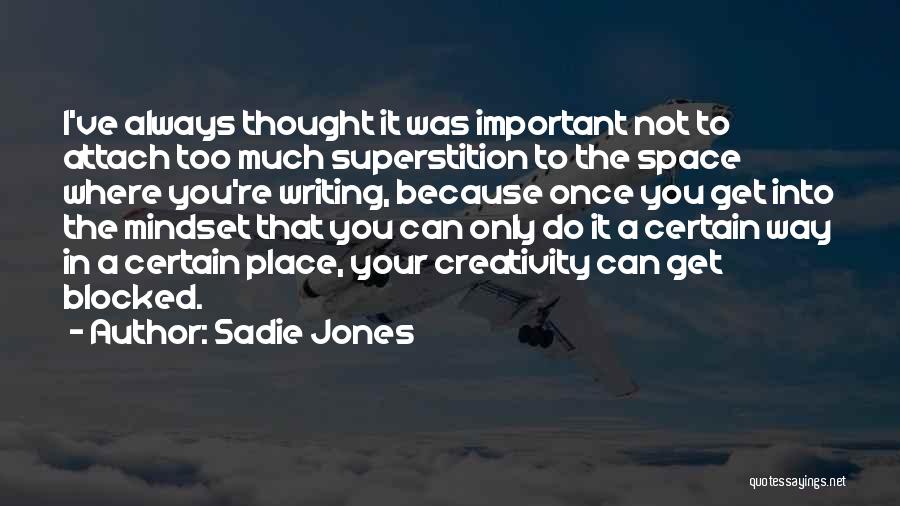 Sadie Jones Quotes: I've Always Thought It Was Important Not To Attach Too Much Superstition To The Space Where You're Writing, Because Once