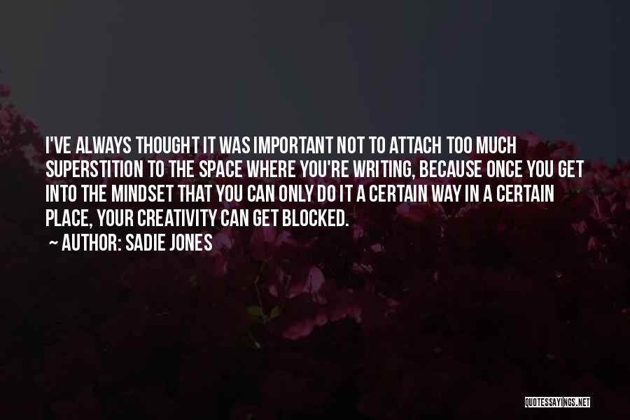 Sadie Jones Quotes: I've Always Thought It Was Important Not To Attach Too Much Superstition To The Space Where You're Writing, Because Once