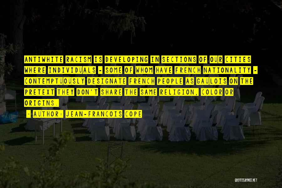 Jean-Francois Cope Quotes: Antiwhite Racism Is Developing In Sections Of Our Cities Where Individuals - Some Of Whom Have French Nationality - Contemptuously