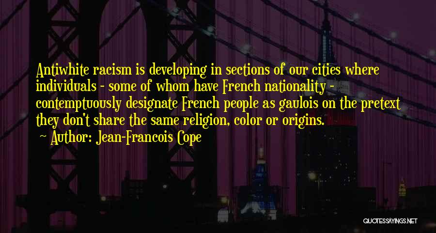 Jean-Francois Cope Quotes: Antiwhite Racism Is Developing In Sections Of Our Cities Where Individuals - Some Of Whom Have French Nationality - Contemptuously
