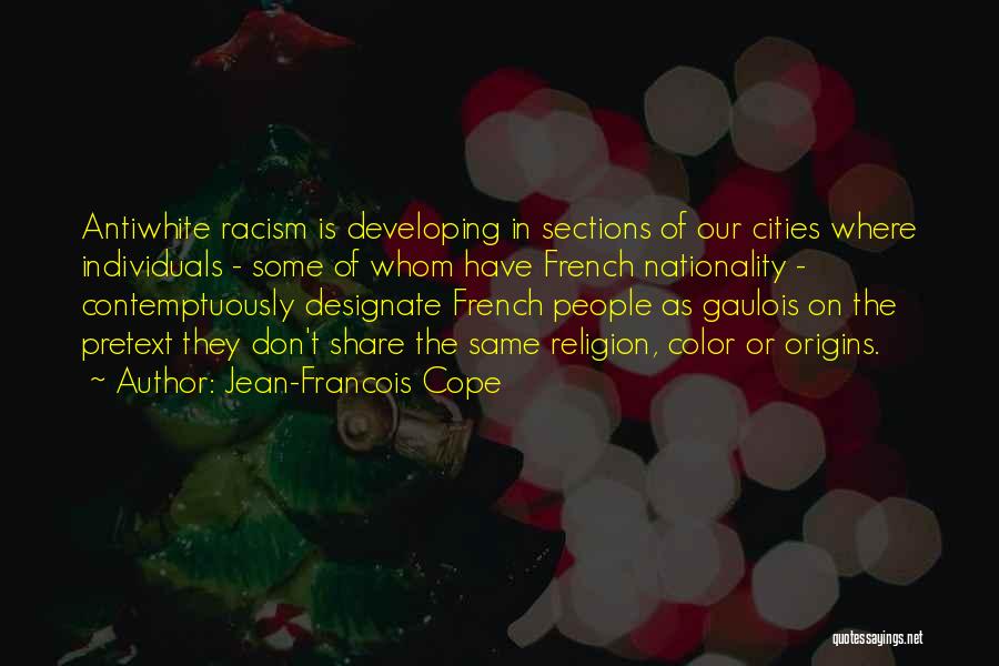 Jean-Francois Cope Quotes: Antiwhite Racism Is Developing In Sections Of Our Cities Where Individuals - Some Of Whom Have French Nationality - Contemptuously