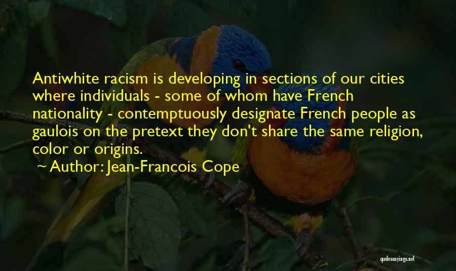 Jean-Francois Cope Quotes: Antiwhite Racism Is Developing In Sections Of Our Cities Where Individuals - Some Of Whom Have French Nationality - Contemptuously