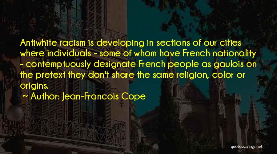 Jean-Francois Cope Quotes: Antiwhite Racism Is Developing In Sections Of Our Cities Where Individuals - Some Of Whom Have French Nationality - Contemptuously