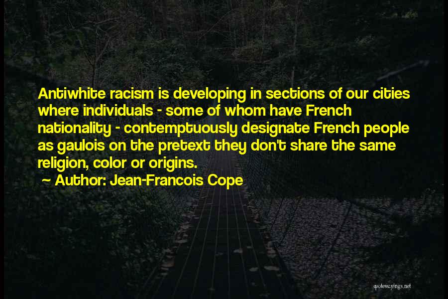 Jean-Francois Cope Quotes: Antiwhite Racism Is Developing In Sections Of Our Cities Where Individuals - Some Of Whom Have French Nationality - Contemptuously