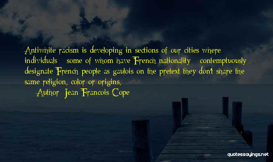 Jean-Francois Cope Quotes: Antiwhite Racism Is Developing In Sections Of Our Cities Where Individuals - Some Of Whom Have French Nationality - Contemptuously