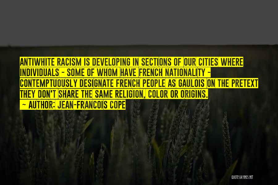 Jean-Francois Cope Quotes: Antiwhite Racism Is Developing In Sections Of Our Cities Where Individuals - Some Of Whom Have French Nationality - Contemptuously
