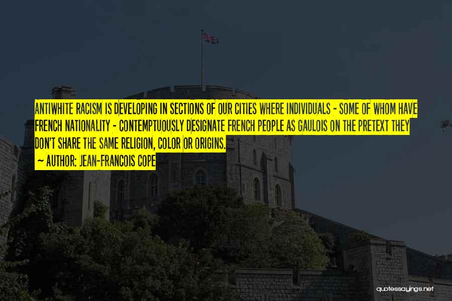 Jean-Francois Cope Quotes: Antiwhite Racism Is Developing In Sections Of Our Cities Where Individuals - Some Of Whom Have French Nationality - Contemptuously