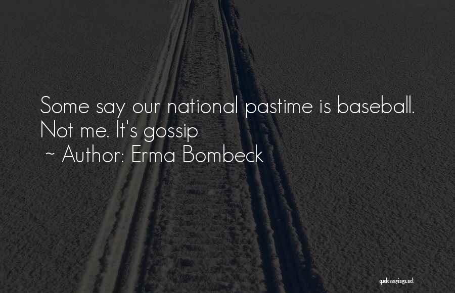Erma Bombeck Quotes: Some Say Our National Pastime Is Baseball. Not Me. It's Gossip