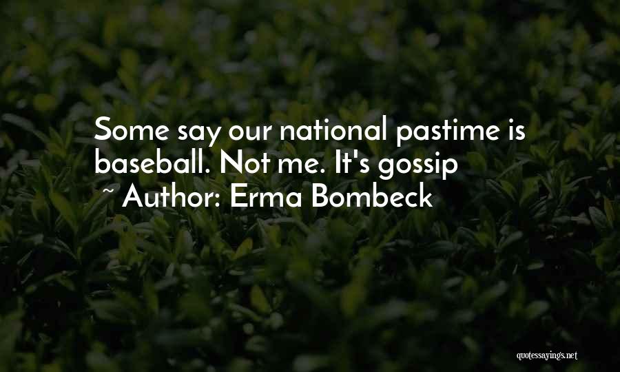 Erma Bombeck Quotes: Some Say Our National Pastime Is Baseball. Not Me. It's Gossip