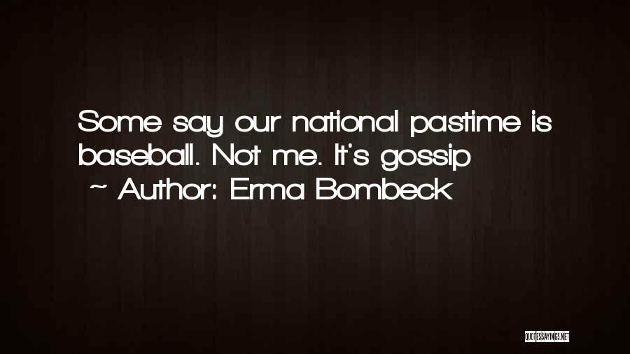 Erma Bombeck Quotes: Some Say Our National Pastime Is Baseball. Not Me. It's Gossip