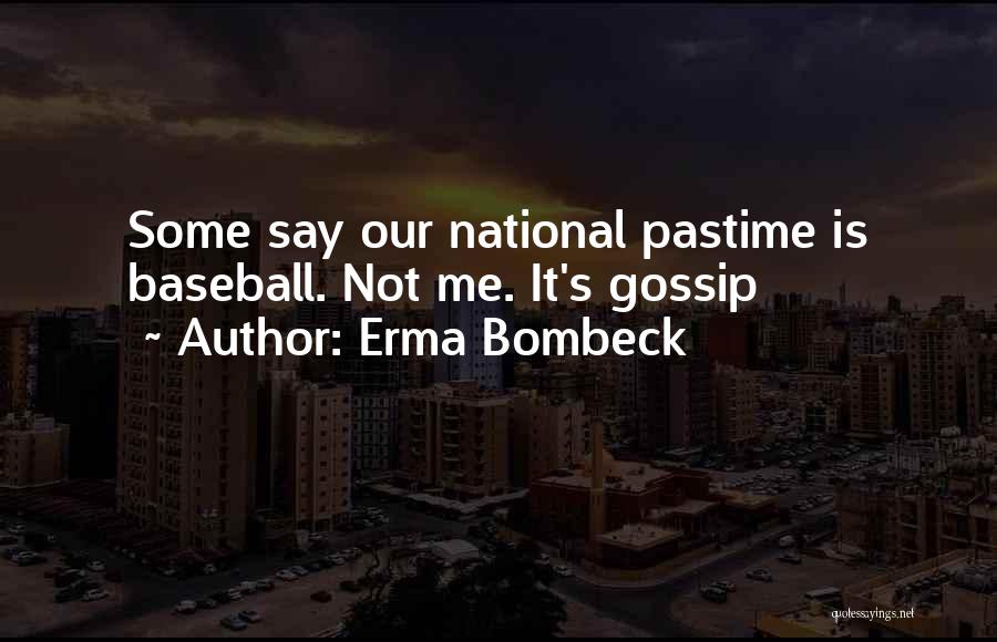 Erma Bombeck Quotes: Some Say Our National Pastime Is Baseball. Not Me. It's Gossip