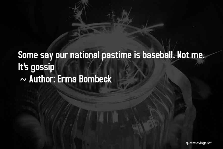 Erma Bombeck Quotes: Some Say Our National Pastime Is Baseball. Not Me. It's Gossip