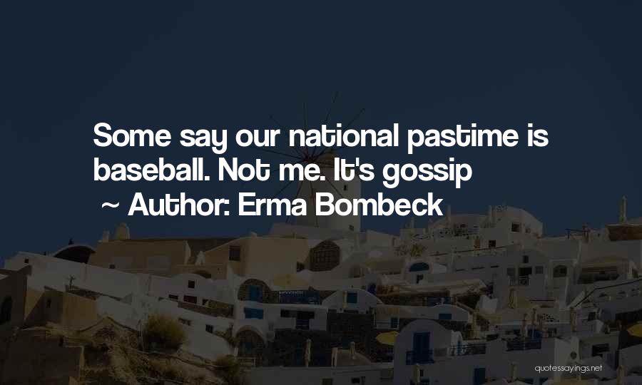Erma Bombeck Quotes: Some Say Our National Pastime Is Baseball. Not Me. It's Gossip