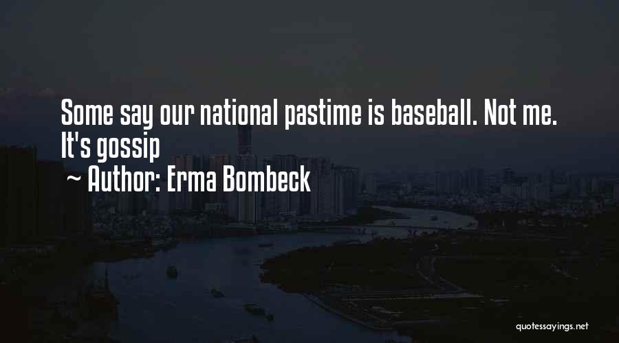 Erma Bombeck Quotes: Some Say Our National Pastime Is Baseball. Not Me. It's Gossip
