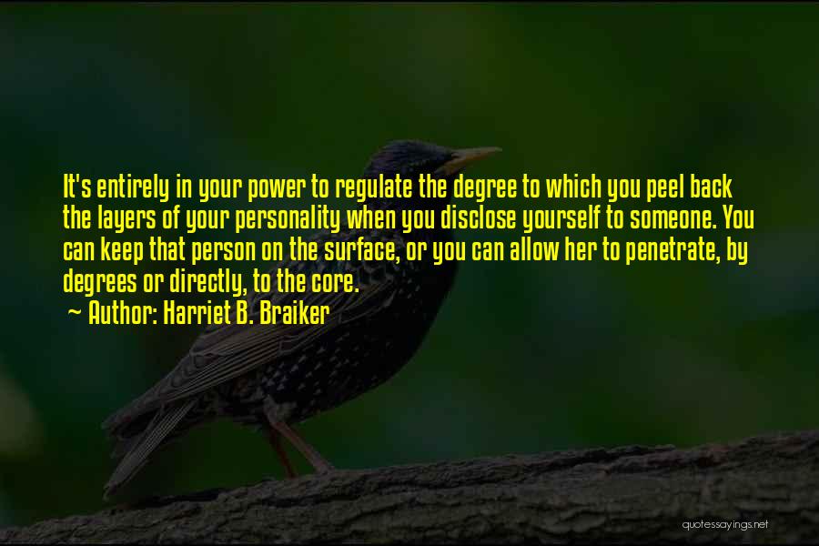 Harriet B. Braiker Quotes: It's Entirely In Your Power To Regulate The Degree To Which You Peel Back The Layers Of Your Personality When