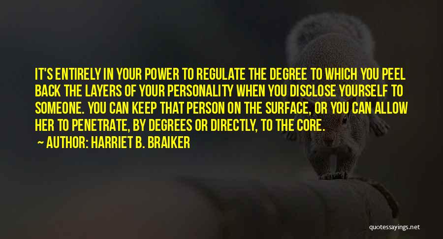 Harriet B. Braiker Quotes: It's Entirely In Your Power To Regulate The Degree To Which You Peel Back The Layers Of Your Personality When