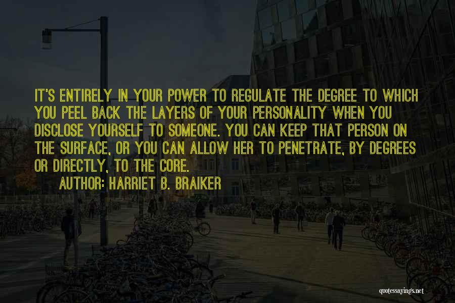 Harriet B. Braiker Quotes: It's Entirely In Your Power To Regulate The Degree To Which You Peel Back The Layers Of Your Personality When